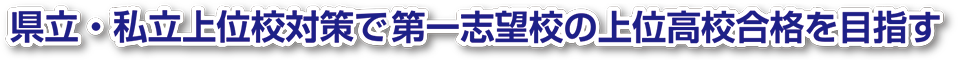 県立・私立上位校対策で第一志望校の上位高校合格を目指す