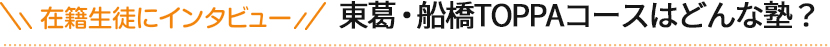 在校生徒にインタビュー　東葛・船橋TOPPAコースはどんな塾？